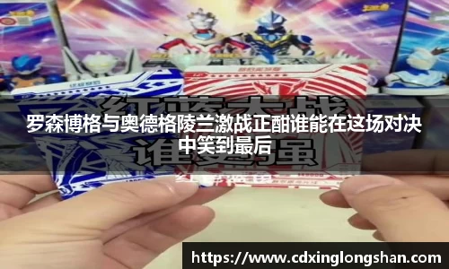罗森博格与奥德格陵兰激战正酣谁能在这场对决中笑到最后