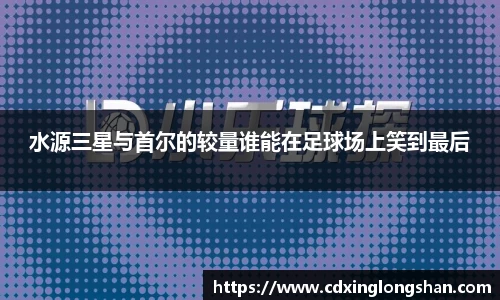 水源三星与首尔的较量谁能在足球场上笑到最后