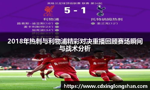 2018年热刺与利物浦精彩对决重播回顾赛场瞬间与战术分析