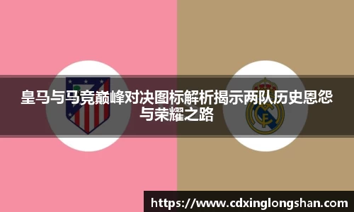 皇马与马竞巅峰对决图标解析揭示两队历史恩怨与荣耀之路